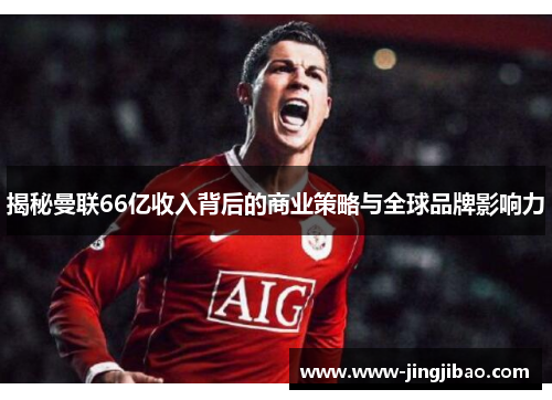揭秘曼联66亿收入背后的商业策略与全球品牌影响力