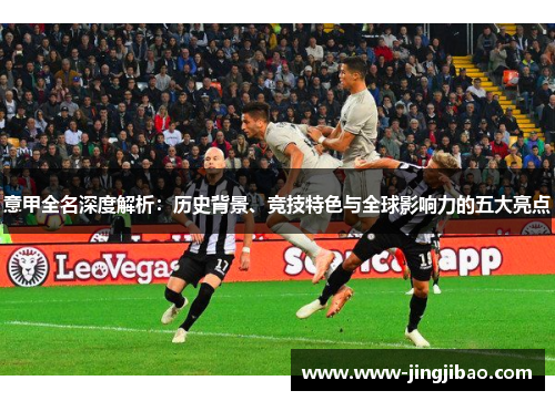 意甲全名深度解析：历史背景、竞技特色与全球影响力的五大亮点