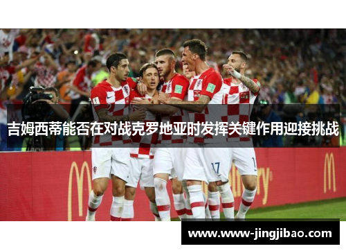 吉姆西蒂能否在对战克罗地亚时发挥关键作用迎接挑战