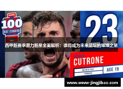 西甲新赛季潜力新星全面解析：谁将成为未来足坛的璀璨之星